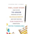 The 7 Easy Steps to Anger Management for Parents with Toddlers: How to Stop Stressing So Much and Start Enjoying Parenthood
