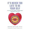 It's Never Too Late to Be Your Self: Follow Your Inner Compass and Take Back Your Life