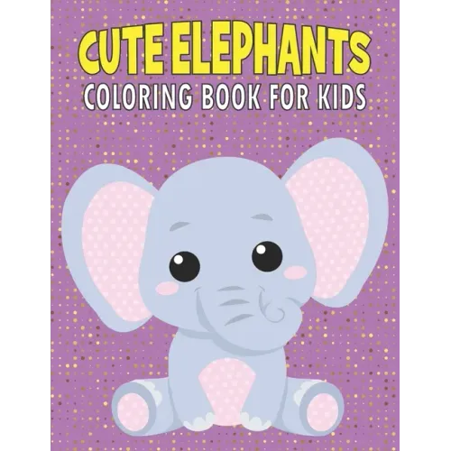 Cute Elephants Coloring Book For Kids: 50 Baby Elephants Coloring Pages