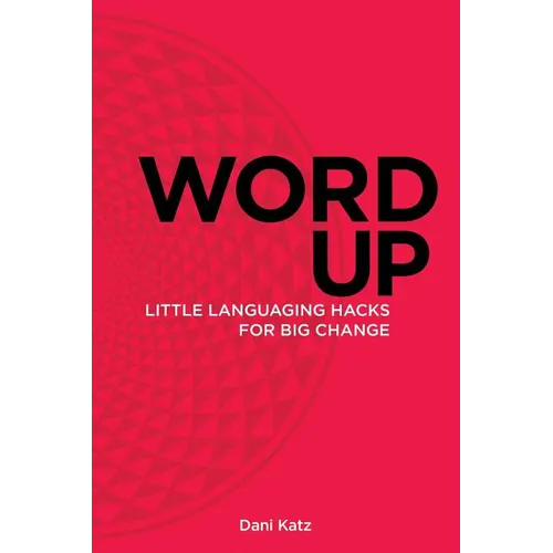 Word Up: Little Languaging Hacks for Big Change