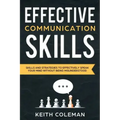 Effective Communication: Skills and Strategies to Effectively Speak Your Mind Without Being Misunderstood