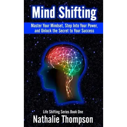 Mind Shifting: Master Your Mindset, Step Into Your Power, and Unlock the Secret to Your Success