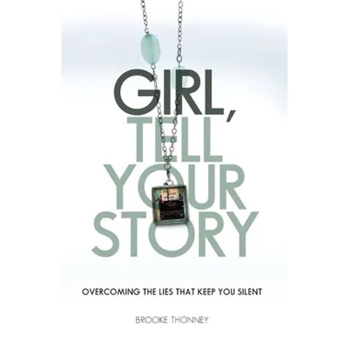 Girl, Tell Your Story: Overcoming the Lies That Keep You Silent