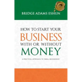 How to Start Your Business with or Without Money: A Practical Approach to 'Small Beginnings'