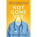Not Gone Yet: A Memoir of Stroke, Survival, and the Uneven Road Back to Myself