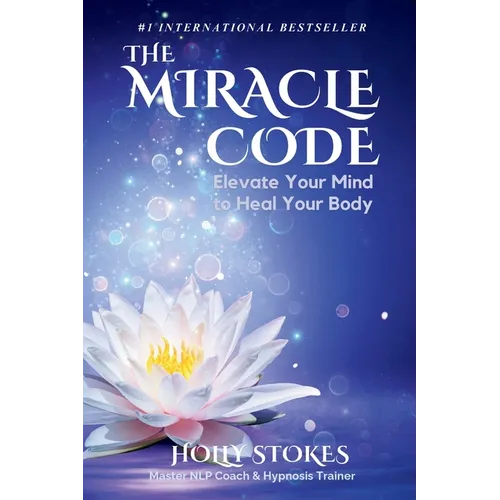 The Miracle Code: Elevate Your Mind to Heal Your Body