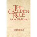 The Golden Rule A Universal Ethic