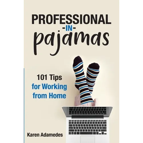 Professional in Pajamas: 101 Tips for Working from Home