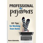 Professional in Pajamas: 101 Tips for Working from Home