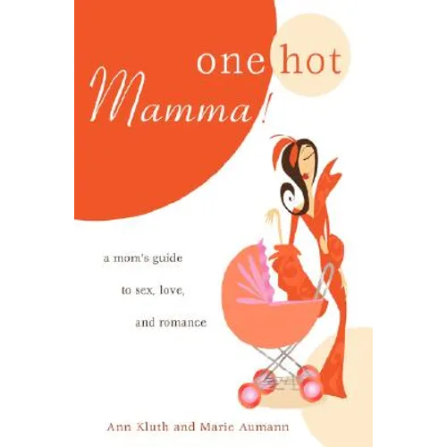 One Hot Mamma!: A Mom's Guide to Sex, Love, and Romance