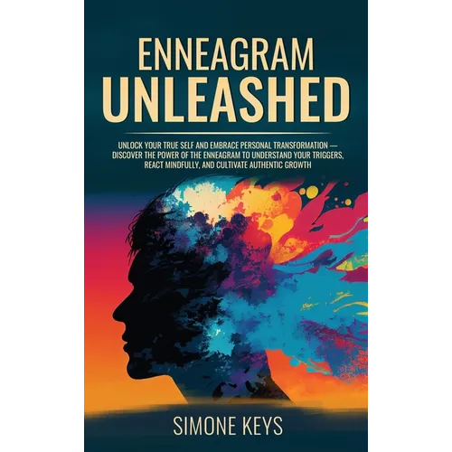 Enneagram Unleashed: Discover The Power of The Enneagram To Understand Your Triggers, React Mindfully & Cultivate Authentic Growth