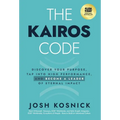 The Kairos Code: Discover Your Purpose, Tap into High Performance, and Become a Leader of Eternal Impact