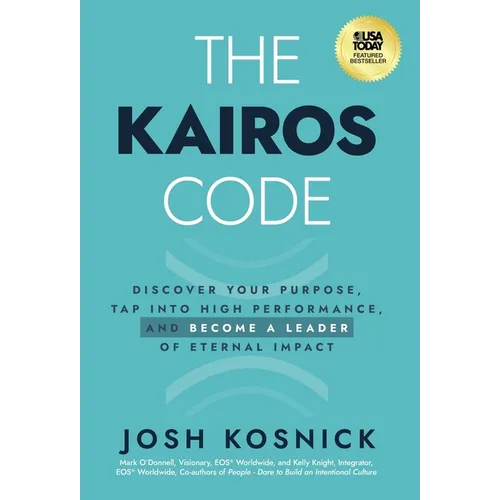 The Kairos Code: Discover Your Purpose, Tap into High Performance, and Become a Leader of Eternal Impact