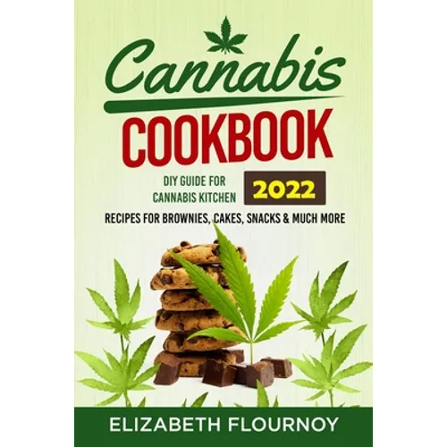 Cannabis Cookbook 2022: DIY Guide for Cannabis Kitchen, Recipes for Brownies, Cakes, snacks & Much More