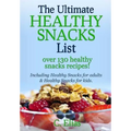 The Ultimate Healthy Snack List including Healthy Snacks for Adults & Healthy Snacks for Kids: Discover over 130 Healthy Snack Recipes - Fruit Snacks,