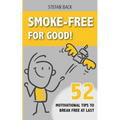 Smoke-Free for Good!: 52 Motivational Tips to Break Free at Last.