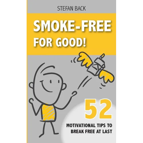 Smoke-Free for Good!: 52 Motivational Tips to Break Free at Last.