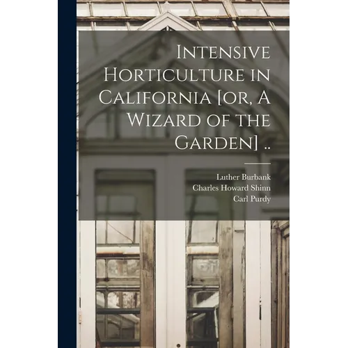 Intensive Horticulture in California [or, A Wizard of the Garden] ..