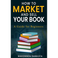 How to Market and Sell Your Book: A Guide for Beginners