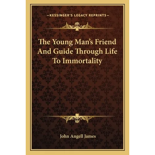 The Young Man's Friend And Guide Through Life To Immortality