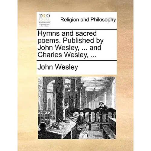 Hymns and sacred poems. Published by John Wesley, ... and Charles Wesley, ...