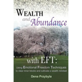 Wealth and Abundance with EFT (Emotional Freedom Techniques): Using Emotional Freedom Techniques to clear inner blocks and cultivate a wealth mindset