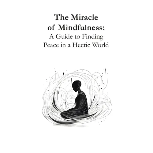 The Miracle of Mindfulness: A Guide to Finding Peace in a Hectic World