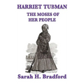 Harriet Tubman, the Moses of Her People: A Biographical Account of the Underground Railroad and Its Most Famous Conductor