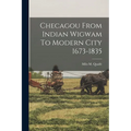 Checagou From Indian Wigwam To Modern City 1673-1835