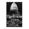 The Bonus Army: The History of the Controversial Protests by American World War I Veterans in 1932