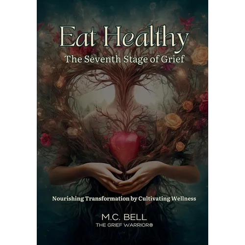 Eat Healthy The Seventh Stage of Grief: Nourishing Transformation by Cultivating Wellness
