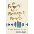 The Power of a Woman's Words: How the Words You Speak Shape the Lives of Others