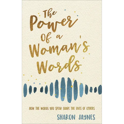 The Power of a Woman's Words: How the Words You Speak Shape the Lives of Others