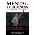 Mental Toughness: The Game Changer: How to Create Elite Players, Teams, and Athletic Programs