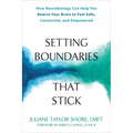 Setting Boundaries That Stick: How Neurobiology Can Help You Rewire Your Brain to Feel Safe, Connected, and Empowered