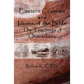 Eastern Customs and Idioms of the Bible: The Teachings of Orientalisms