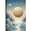 The Art of Self-Mastery: A Guide to Personal Growth, Emotional Resilience, and Living with Purpose