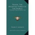 Prayer, The Mightiest Force In The World: Thoughts For An Atomic Age
