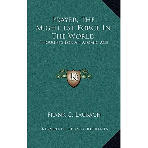 Prayer, The Mightiest Force In The World: Thoughts For An Atomic Age