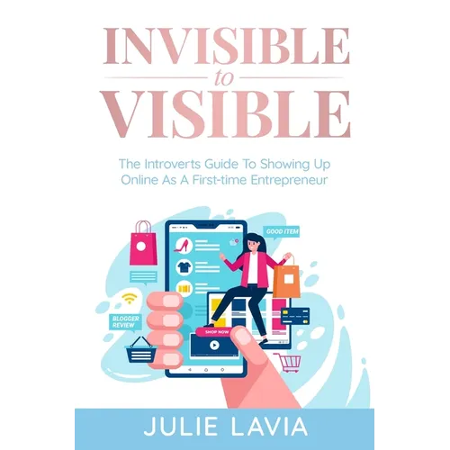 Invisible to Visible: The Introverts Guide to Showing Up Online As a First-time Entrepreneur
