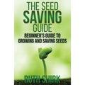 The Seed Saving Guide: Beginner's Guide to Growing and Saving Seeds