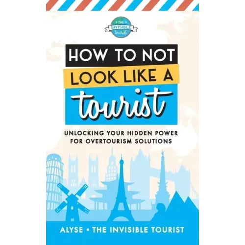 How to Not Look Like a Tourist: Unlocking Your Hidden Power for Overtourism Solutions