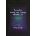 Controlling Immigration Through Criminal Law: European and Comparative Perspectives on Crimmigration