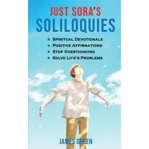 Just Sora's Soliloquies: 50+ Spiritual Devotionals & Positive Affirmations To Attract Happiness, Cultivate Abundance and Wellbeing, Stop Overth