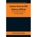 Letters from an Old Railway Official. Second Series: [To] His Son, a General Manager