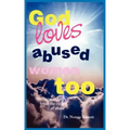 God Loves Abused Women Too: Strategies to Help Break the Cycle of Abuse