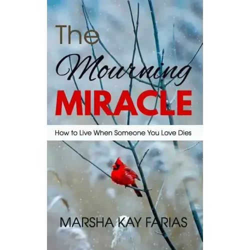 The Mourning Miracle: How to Live When Someone You Love Dies