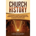 Church History: A Captivating Guide to the History of the Christian Church, Including Events of the Crusades, the Missionary Journeys