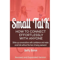 Small Talk: How to Connect Effortlessly With Anyone, Strike Up Conversations with Confidence and Make Small Talk Without the Fear of Being Awkward
