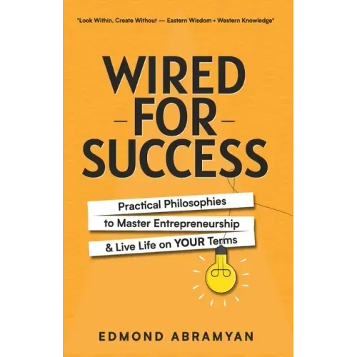 Wired for Success: Practical Philosophies to Master Entrepreneurship & Live Life on Your Terms